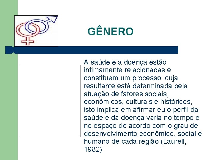 GÊNERO A saúde e a doença estão intimamente relacionadas e constituem um processo cuja