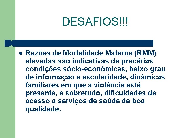 DESAFIOS!!! Razões de Mortalidade Materna (RMM) elevadas são indicativas de precárias condições sócio-econômicas, baixo