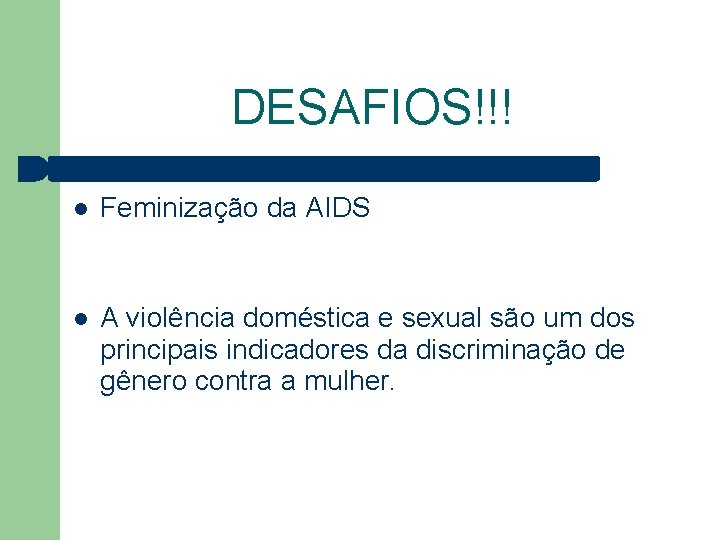 DESAFIOS!!! Feminização da AIDS A violência doméstica e sexual são um dos principais indicadores