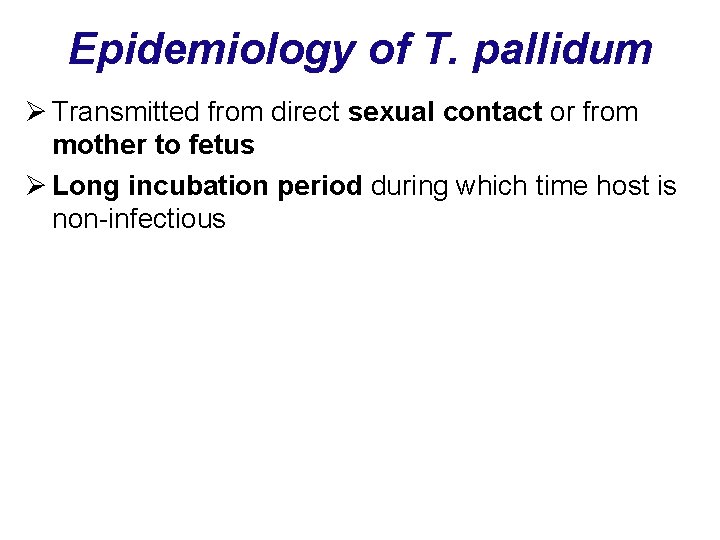 Epidemiology of T. pallidum Ø Transmitted from direct sexual contact or from mother to