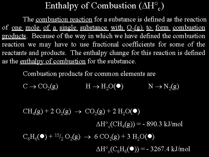 Enthalpy of Combustion ( H c) The combustion reaction for a substance is defined