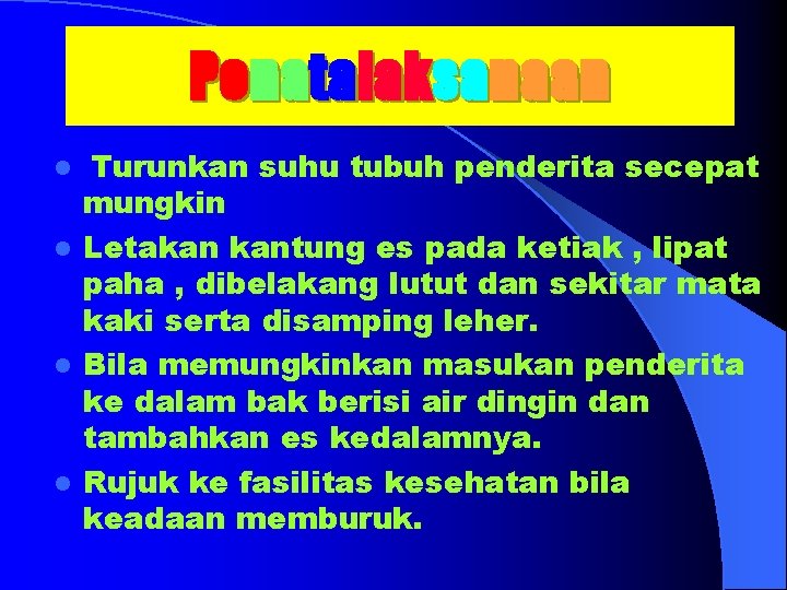 Penatalaksanaan Turunkan suhu tubuh penderita secepat mungkin l Letakan kantung es pada ketiak ,