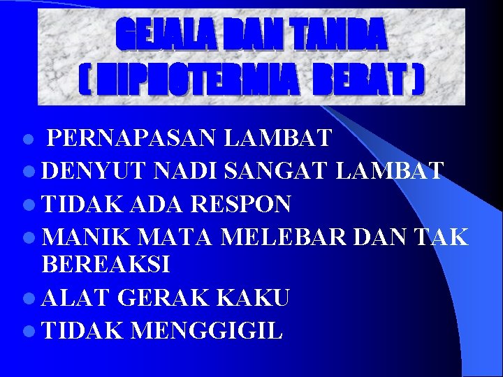 GEJALA DAN TANDA ( HIPHOTERMIA BERAT ) PERNAPASAN LAMBAT l DENYUT NADI SANGAT LAMBAT