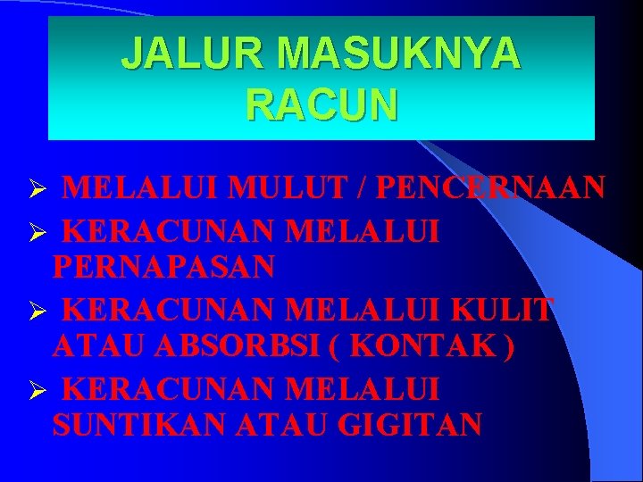 JALUR MASUKNYA RACUN MELALUI MULUT / PENCERNAAN Ø KERACUNAN MELALUI PERNAPASAN Ø KERACUNAN MELALUI