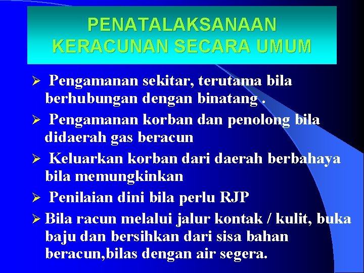 PENATALAKSANAAN KERACUNAN SECARA UMUM Pengamanan sekitar, terutama bila berhubungan dengan binatang. Ø Pengamanan korban