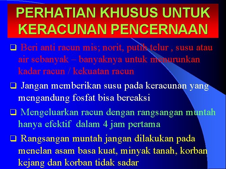 PERHATIAN KHUSUS UNTUK KERACUNAN PENCERNAAN Beri anti racun mis; norit, putih telur , susu