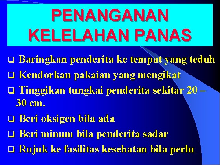 PENANGANAN KELELAHAN PANAS Baringkan penderita ke tempat yang teduh q Kendorkan pakaian yang mengikat