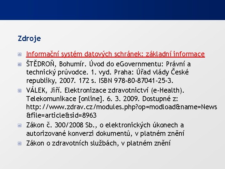 Zdroje Informační systém datových schránek: základní informace ŠTĚDROŇ, Bohumír. Úvod do e. Governmentu: Právní