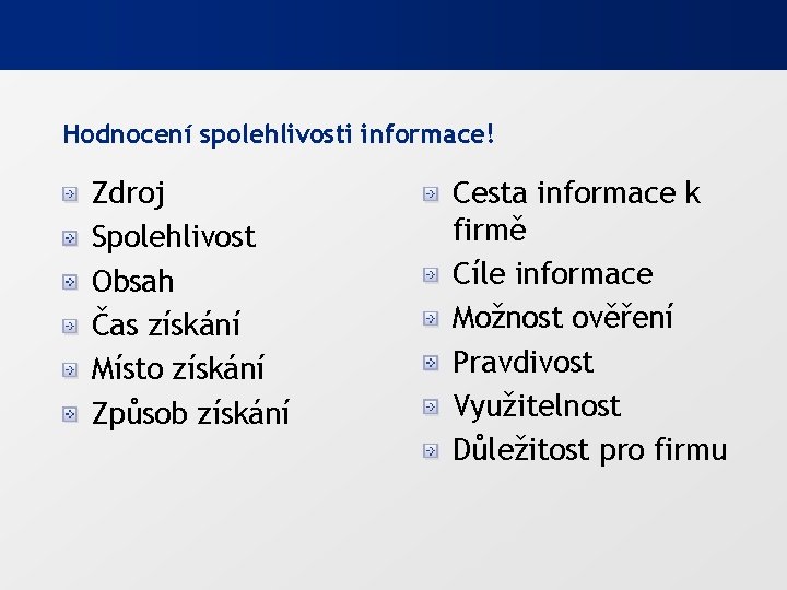 Hodnocení spolehlivosti informace! Zdroj Spolehlivost Obsah Čas získání Místo získání Způsob získání Cesta informace