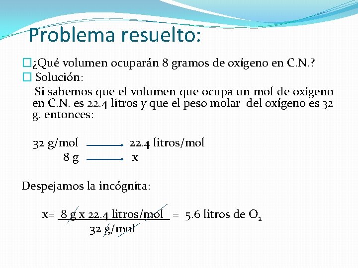 Problema resuelto: �¿Qué volumen ocuparán 8 gramos de oxígeno en C. N. ? �