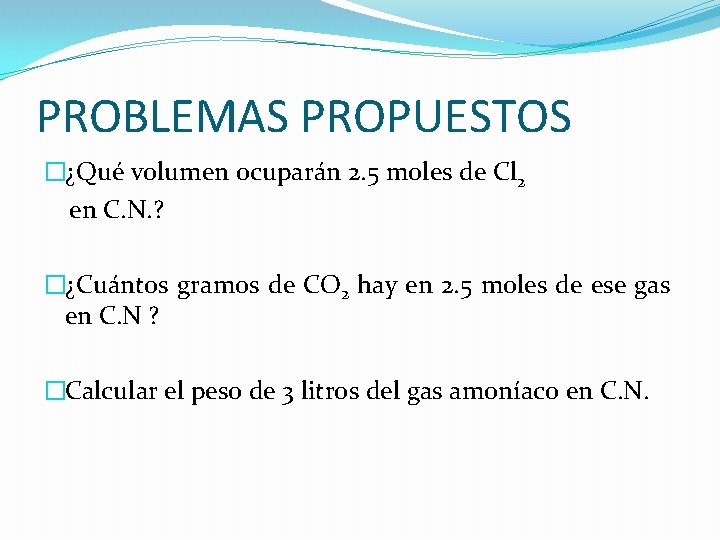 PROBLEMAS PROPUESTOS �¿Qué volumen ocuparán 2. 5 moles de Cl 2 en C. N.