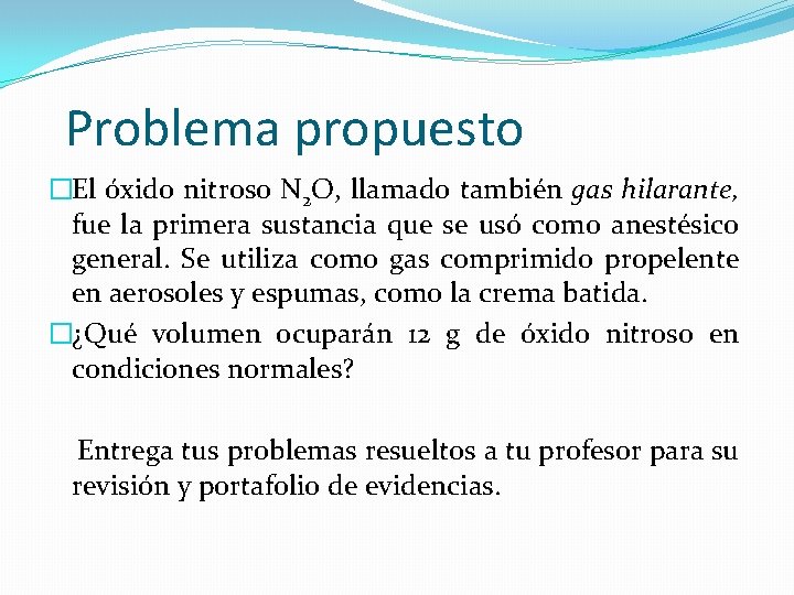 Problema propuesto �El óxido nitroso N 2 O, llamado también gas hilarante, fue la