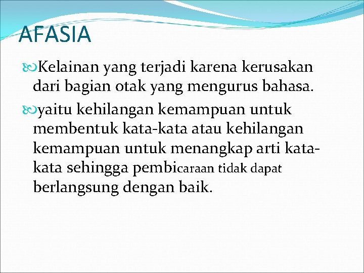 AFASIA Kelainan yang terjadi karena kerusakan dari bagian otak yang mengurus bahasa. yaitu kehilangan