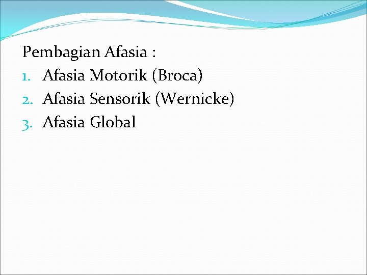 Pembagian Afasia : 1. Afasia Motorik (Broca) 2. Afasia Sensorik (Wernicke) 3. Afasia Global