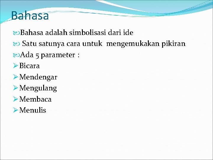 Bahasa adalah simbolisasi dari ide Satu satunya cara untuk mengemukakan pikiran Ada 5 parameter