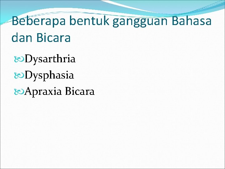 Beberapa bentuk gangguan Bahasa dan Bicara Dysarthria Dysphasia Apraxia Bicara 