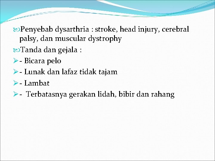  Penyebab dysarthria : stroke, head injury, cerebral palsy, dan muscular dystrophy Tanda dan