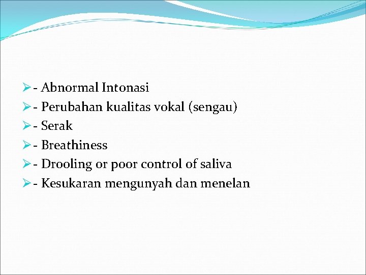 Ø - Abnormal Intonasi Ø - Perubahan kualitas vokal (sengau) Ø - Serak Ø