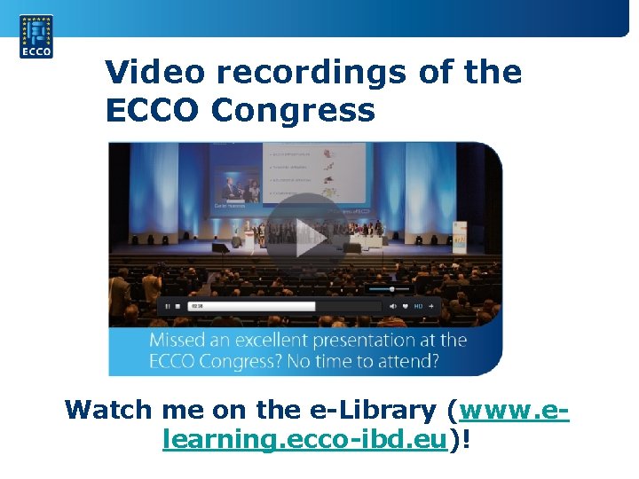 Video recordings of the ECCO Congress Watch me on the e-Library (www. elearning. ecco-ibd.