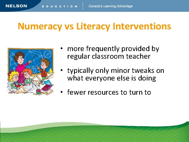 Numeracy vs Literacy Interventions • more frequently provided by regular classroom teacher • typically