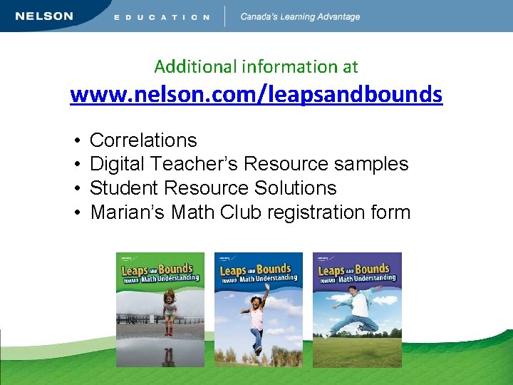 Additional information at www. nelson. com/leapsandbounds • • Correlations Digital Teacher’s Resource samples Student