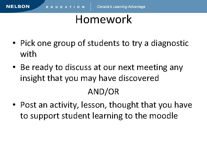 Homework • Pick one group of students to try a diagnostic with • Be