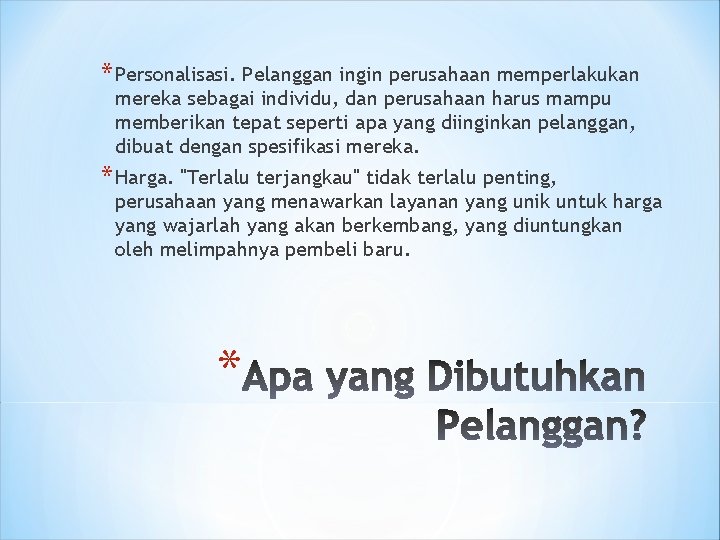 * Personalisasi. Pelanggan ingin perusahaan memperlakukan mereka sebagai individu, dan perusahaan harus mampu memberikan