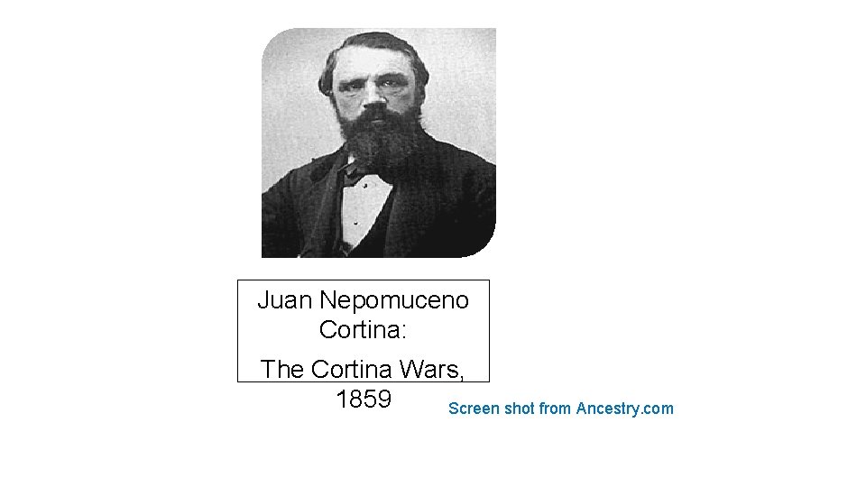 Juan Nepomuceno Cortina: The Cortina Wars, 1859 Screen shot from Ancestry. com 