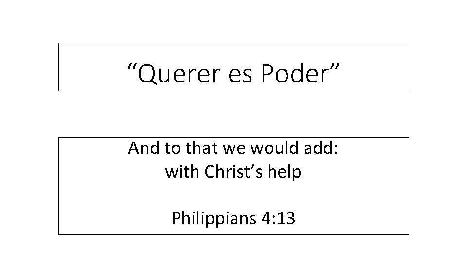 “Querer es Poder” And to that we would add: with Christ’s help Philippians 4: