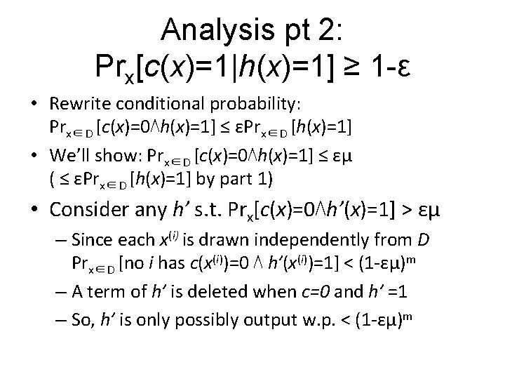 Analysis pt 2: Prx[c(x)=1|h(x)=1] ≥ 1 -ε • Rewrite conditional probability: Prx∈D [c(x)=0⋀h(x)=1] ≤