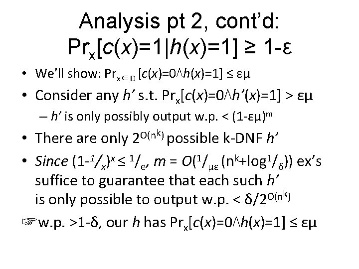 Analysis pt 2, cont’d: Prx[c(x)=1|h(x)=1] ≥ 1 -ε • We’ll show: Prx∈D [c(x)=0⋀h(x)=1] ≤