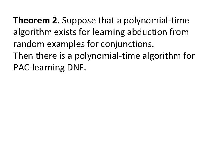 Theorem 2. Suppose that a polynomial-time algorithm exists for learning abduction from random examples
