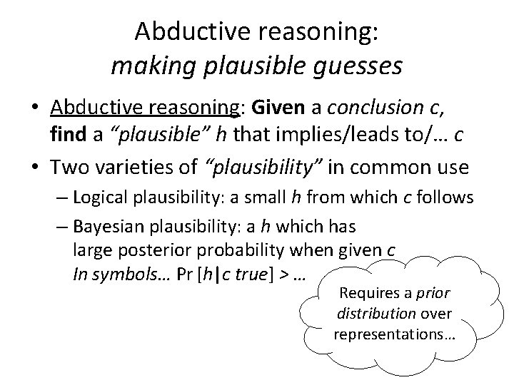 Abductive reasoning: making plausible guesses • Abductive reasoning: Given a conclusion c, find a