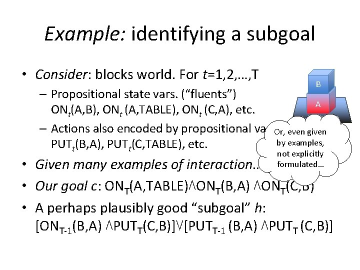 Example: identifying a subgoal • Consider: blocks world. For t=1, 2, …, T B