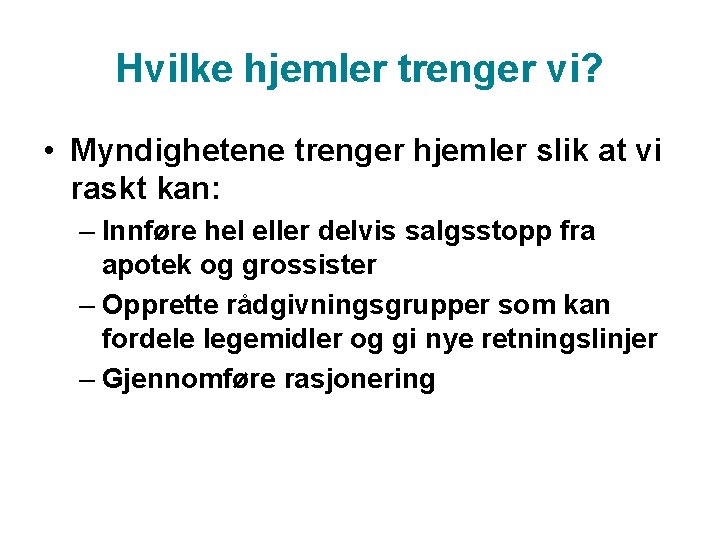 Hvilke hjemler trenger vi? • Myndighetene trenger hjemler slik at vi raskt kan: –