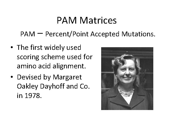 PAM Matrices PAM – Percent/Point Accepted Mutations. • The first widely used scoring scheme