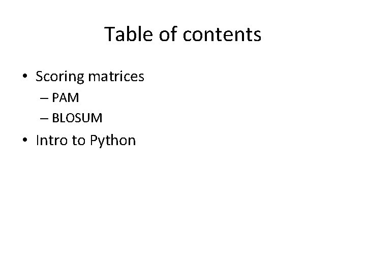 Table of contents • Scoring matrices – PAM – BLOSUM • Intro to Python