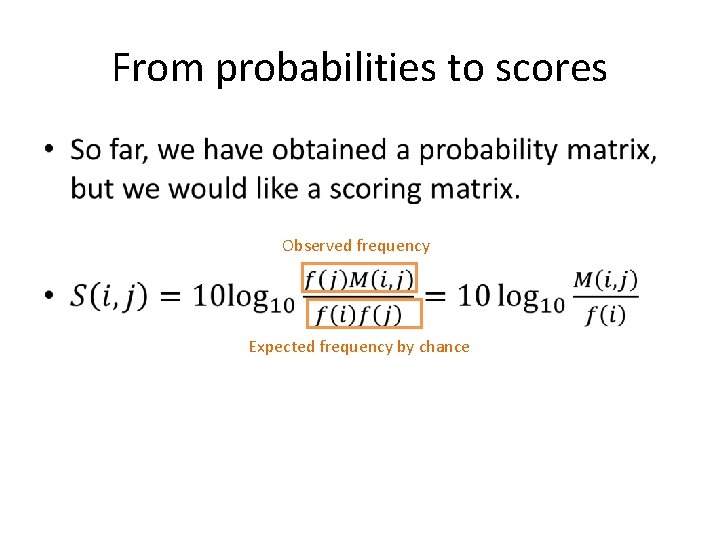 From probabilities to scores • Observed frequency Expected frequency by chance 