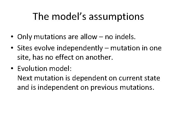 The model’s assumptions • Only mutations are allow – no indels. • Sites evolve