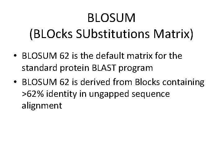 BLOSUM (BLOcks SUbstitutions Matrix) • BLOSUM 62 is the default matrix for the standard