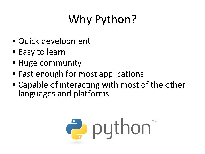 Why Python? • • • Quick development Easy to learn Huge community Fast enough