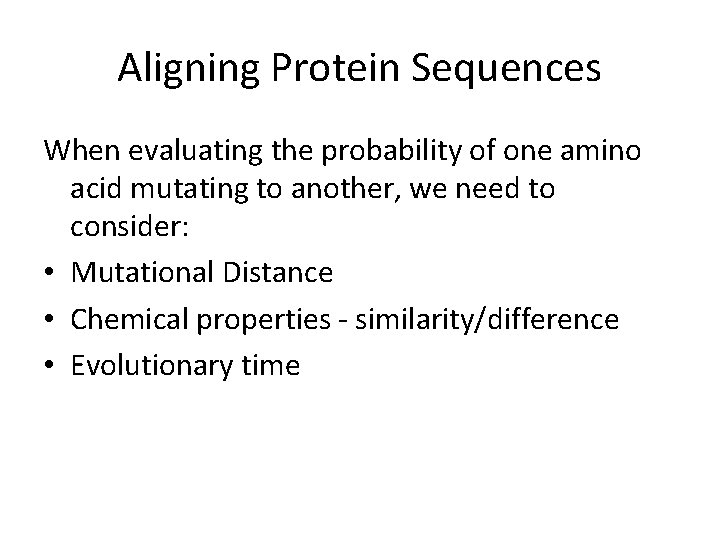 Aligning Protein Sequences When evaluating the probability of one amino acid mutating to another,