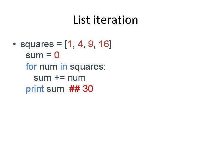 List iteration • squares = [1, 4, 9, 16] sum = 0 for num