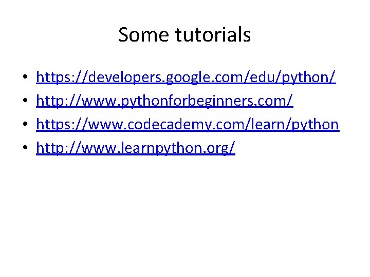 Some tutorials • • https: //developers. google. com/edu/python/ http: //www. pythonforbeginners. com/ https: //www.