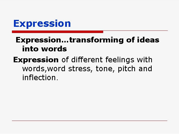 Expression…transforming of ideas into words Expression of different feelings with words, word stress, tone,