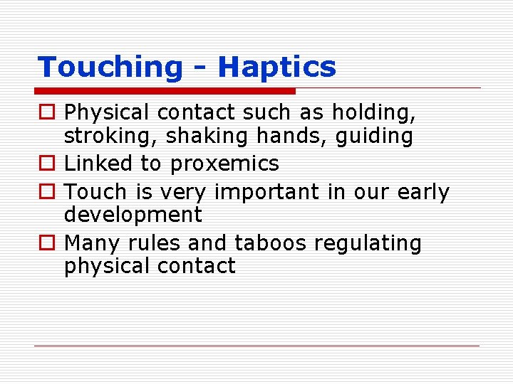 Touching - Haptics o Physical contact such as holding, stroking, shaking hands, guiding o