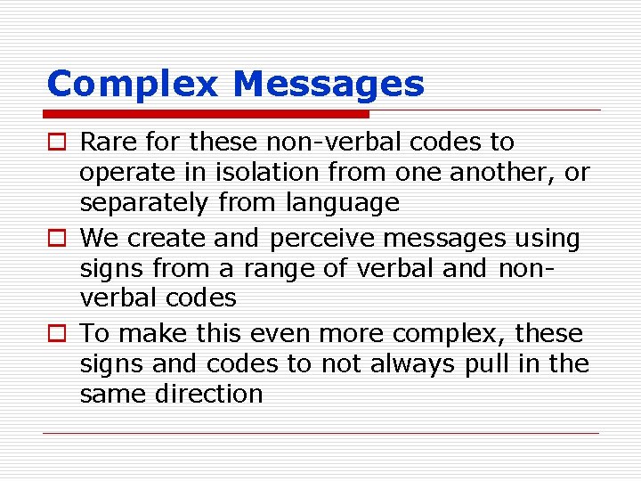 Complex Messages o Rare for these non-verbal codes to operate in isolation from one