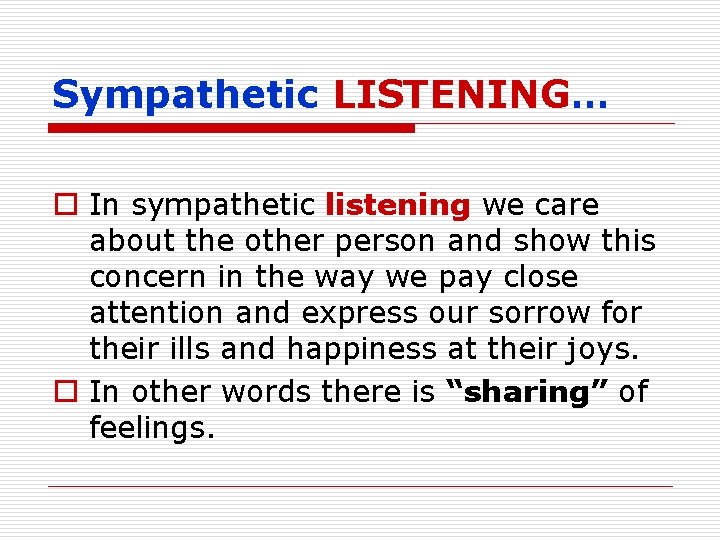Sympathetic LISTENING… o In sympathetic listening we care about the other person and show