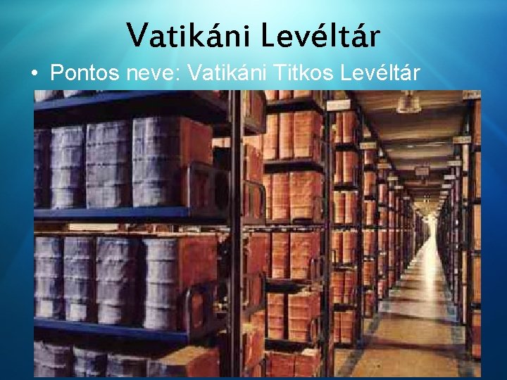 Vatikáni Levéltár • Pontos neve: Vatikáni Titkos Levéltár 