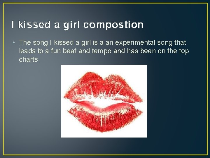 I kissed a girl compostion • The song I kissed a girl is a